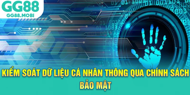 Kiểm soát dữ liệu cá nhân thông qua chính sách bảo mật