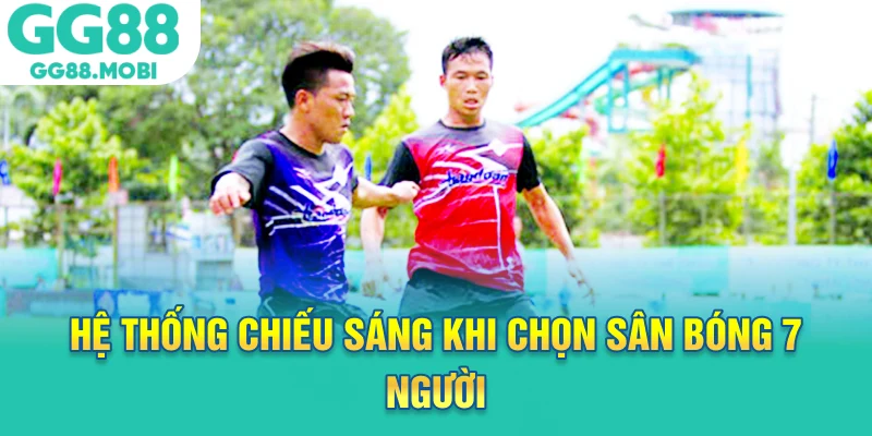 Hệ thống chiếu sáng khi chọn sân bóng 7 người